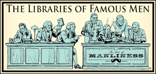 The libraries of great men, including Theodore Roosevelt.